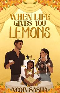 When Life Gives You Lemons by Noor Sasha
