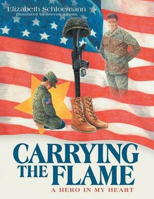 Carrying the Flame: A Hero in My Heart by Elizabeth Schloemann