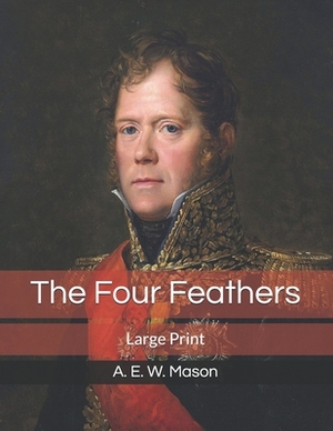 The Four Feathers: Large Print by A.E.W. Mason