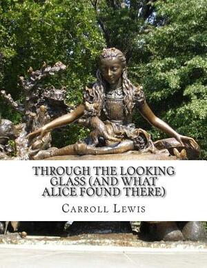 Through the Looking Glass (And What Alice Found There) by Lewis Carroll