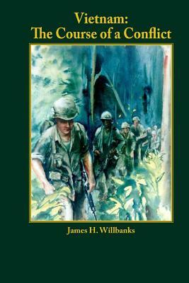 Vietnam: The Course of a Conflict by James H. Willbanks