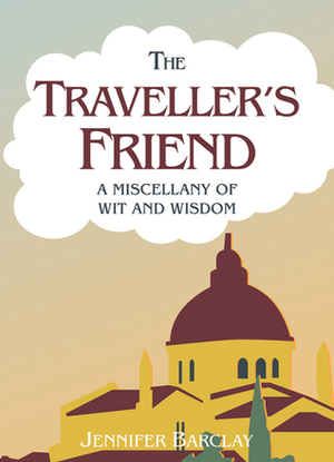 The Traveller's Friend: A Miscellany of Wit and Wisdom by Jennifer Barclay