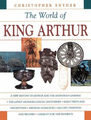 The World of King Arthur by Christopher A. Snyder