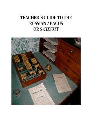 Teacher's Guide to the Russian Abacus or S'chyoty by National Park Service