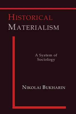 Historical Materialism: A System of Sociology by Nikolai Bukharin