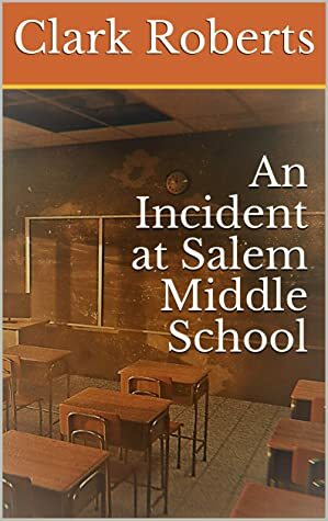 An Incident at Salem Middle School by Clark Roberts