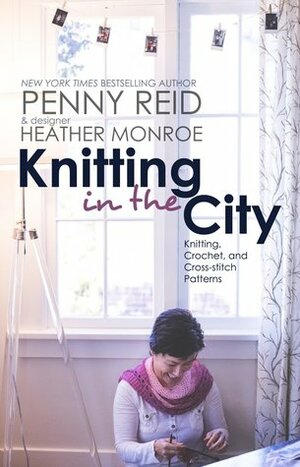 Knitting in the City Knitting Patterns by Heather Monroe, Penny Reid