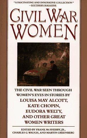 Civil War Women: The Civil War Seen Through Women's Eyes in Stories by Louisa May Alcott and others by Frank D. McSherry Jr., Frank D. McSherry Jr.