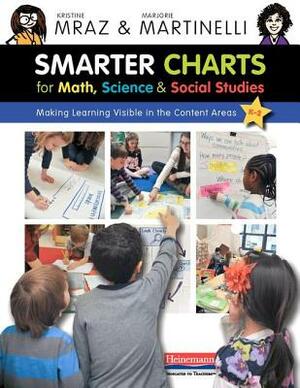 Smarter Charts for Math, Science, and Social Studies: Making Learning Visible in the Content Areas by Marjorie Martinelli, Kristine Mraz