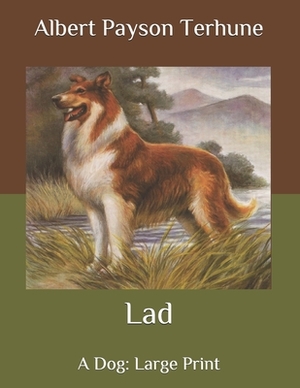 Lad: A Dog: Large Print by Albert Payson Terhune