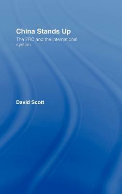 China Stands Up: The PRC and the International System by David Scott