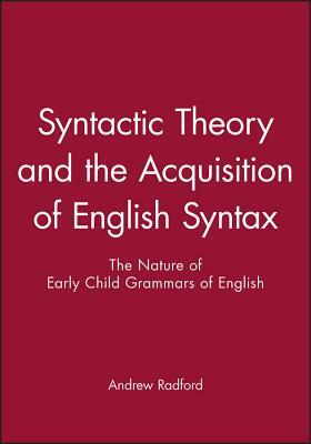 Syntactic Theory and the Acquisition of English Syntax: An Introduction by Andrew Radford