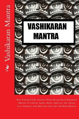 Vashikaran Mantra: Most Profound Vedic Sanskrit Divine Energy Based Hypnotism Mantras To Control, Ladies, Males, Superiors, Job, Attract by Kumar