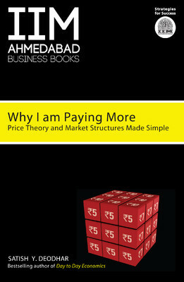 Why I am Paying More : Price Theory and Market Structure Made Simple by Satish Y. Deodhar