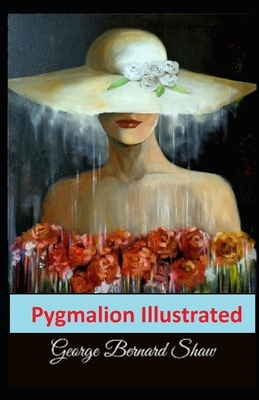 Pygmalion Illustrated by George Bernard Shaw