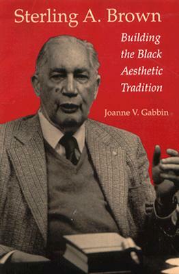 Sterling A. Brown: Building the Black Aesthetic Tradition by Joanne V. Gabbin