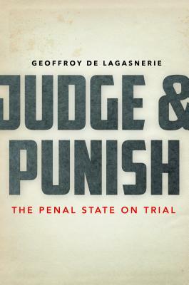 Judge and Punish: The Penal State on Trial by Geoffroy de Lagasnerie