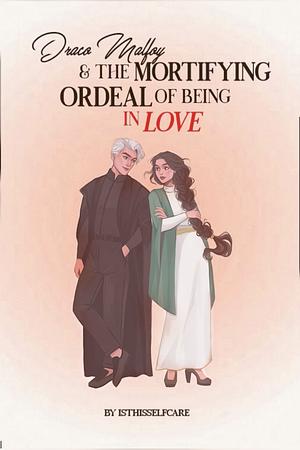 Draco Malfoy and the Mortifying Ordeal of Being in Love by Brigitte Knightly