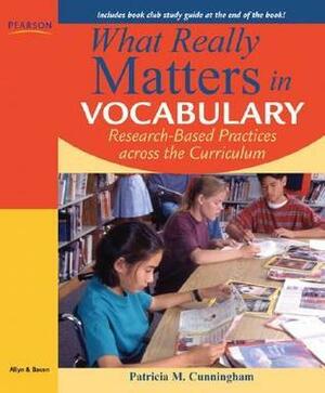 What Really Matters in Vocabulary: Research-Based Practices Across the Curriculum by Patricia Marr Cunningham