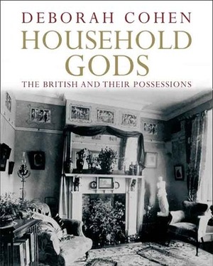 Household Gods: The British and their Possessions by Deborah Cohen