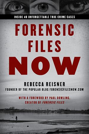 Forensic Files Now: Recaps and Updates to 40 Favorite Cases by Rebecca Reisner