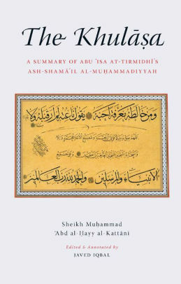 The Khulasa: A Summary of Shama'il at-Tirmidhi by Muhammad Abd al-Hayy al-Kattani, Javed Iqbal