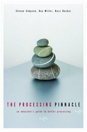 The Processing Pinnacle: An Educator's Guide to Better Processing by Steven Simpson, Dan Miller, Buzz Bocher
