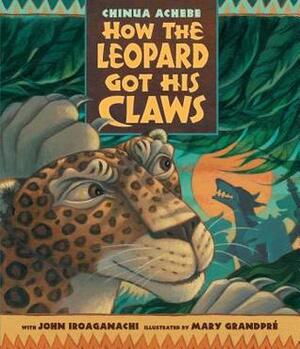How the Leopard Got His Claws by John Iroaganachi, Chinua Achebe, Mary GrandPré