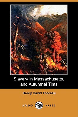 Slavery in Massachusetts, and Autumnal Tints (Dodo Press) by Henry David Thoreau