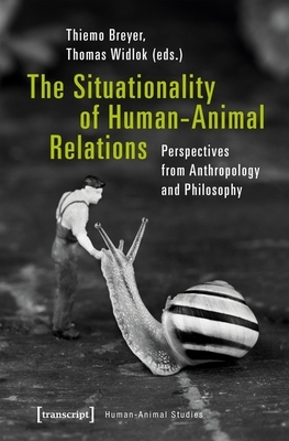 The Situationality of Human-Animal Relations: Perspectives from Anthropology and Philosophy by 
