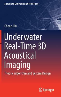 Underwater Real-Time 3D Acoustical Imaging: Theory, Algorithm and System Design by Cheng Chi