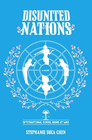 Disunited Nations: International School Mums at War by Stephanie Suga Chen