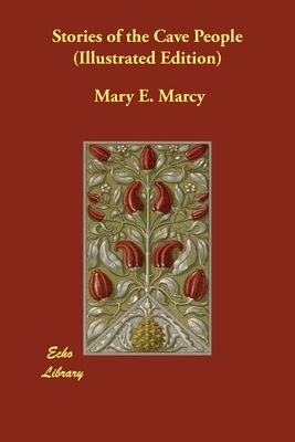 Stories of the Cave People (Illustrated Edition) by Mary E. Marcy