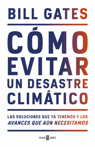 Cómo evitar un desastre climático: Las soluciones que ya tenemos y los avances que aún necesitamos by Bill Gates