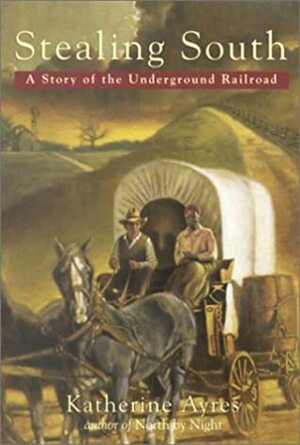 Stealing South: A Story of the Underground Railroad by Katherine Ayres