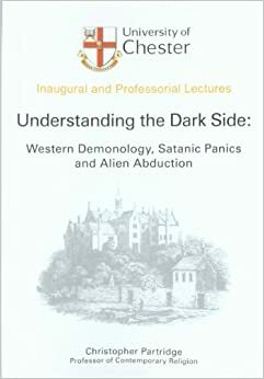 Understanding The Dark Side: Western Demonology, Satanic Panics And Alien Abduction by Christopher Partridge