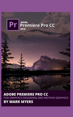 Adobe Premiere Pro CC for Graphics Designing and Motion Graphics by Mark Myers