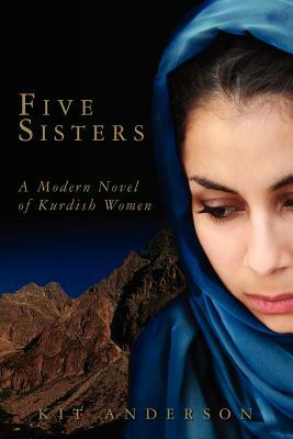 Five Sisters: A Modern Novel of Kurdish Women by Kit Anderson