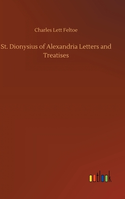 St. Dionysius of Alexandria Letters and Treatises by Charles Lett Feltoe