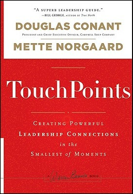 TouchPoints: Creating Powerful Leadership Connections in the Smallest of Moments by Mette Norgaard, Douglas Conant
