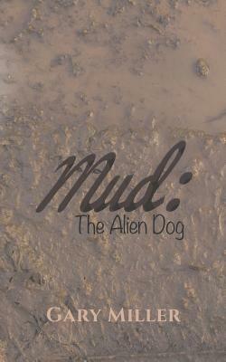 Mud: The Alien Dog by Gary Miller