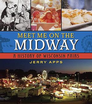 Meet Me on the Midway: A History of Wisconsin Fairs by Jerry Apps