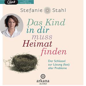 Das Kind in dir muss Heimat finden: Der Schlüssel zur Lösung (fast) aller Probleme by Stefanie Stahl