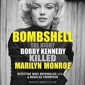 Bombshell: The Night Bobby Kennedy Killed Marilyn Monroe by Douglas Thompson, Mike Rothmiller
