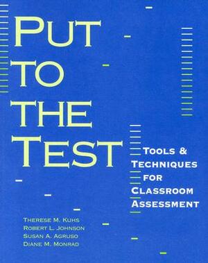 Put to the Test: Tools Techniques for Classroom Assessment by Therese M. Kuhs, Susan A. Agruso, Robert L. Johnson