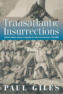 Transatlantic Insurrections: British Culture and the Formation of American Literature, 1730-1860 by Paul Giles