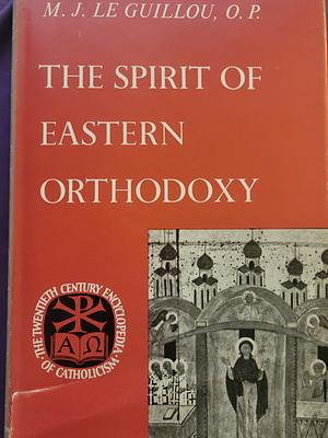 The Spirit of Eastern Orthodoxy by M. -J Le Guillou