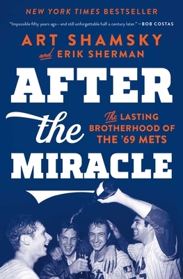 After the Miracle: The Lasting Brotherhood of the '69 Mets by Art Shamsky, Erik Sherman