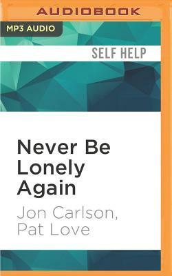 Never Be Lonely Again: The Way Out of Emptiness, Isolation, and a Life Unfulfilled by Pat Love, Jon Carlson