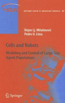 Cells and Robots: Modeling and Control of Large-Size Agent Populations by Dejan Lj Milutinovic, Pedro U. Lima